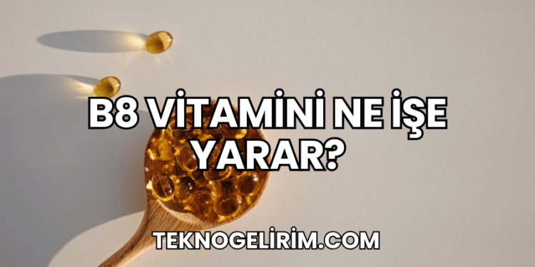 B8 Vitamini Ne İşe Yarar?