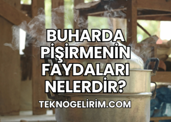 Buharda Pişirmenin Faydaları Nelerdir?