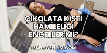 Çikolata Kisti Hamileliği Engeller mi?