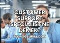 Customer Support Specialist Ne Demek?