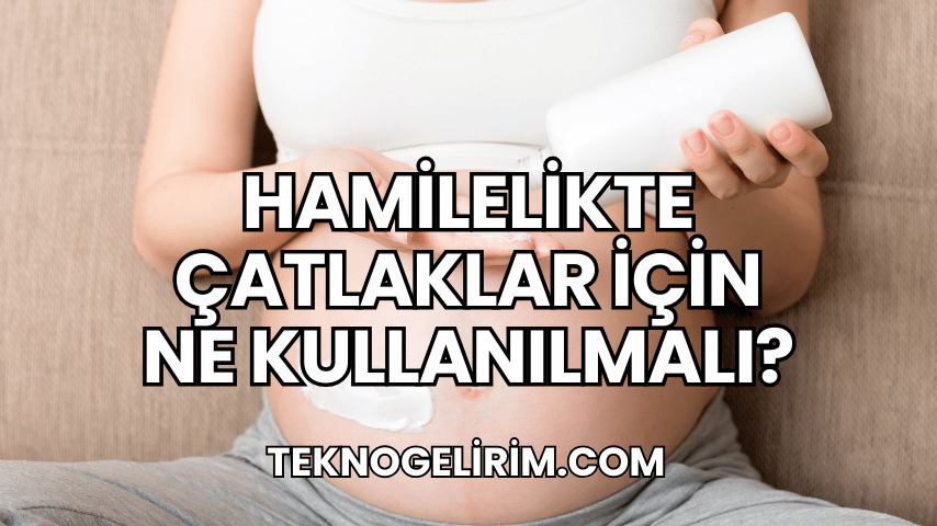 Hamilelikte Çatlaklar İçin Ne Kullanılmalı?