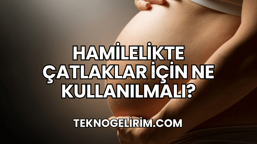 Hamilelikte Çatlaklar İçin Ne Kullanılmalı?