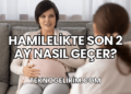 Hamilelikte Son 2 Ay Nasıl Geçer?