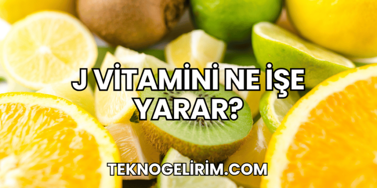 J Vitamini Ne İşe Yarar?