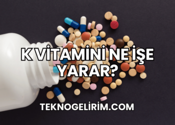 K Vitamini Ne İşe Yarar?