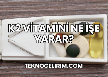 K2 Vitamini Ne İşe Yarar?