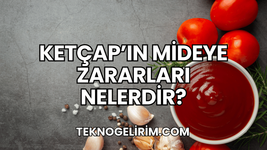 Ketçap'ın Mideye Zararları Nelerdir?