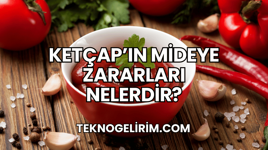 Ketçap'ın Mideye Zararları Nelerdir?