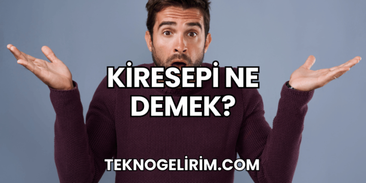 Kiresepi Ne Demek?