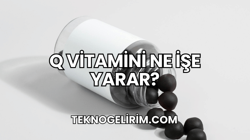 Q Vitamini Ne İşe Yarar?
