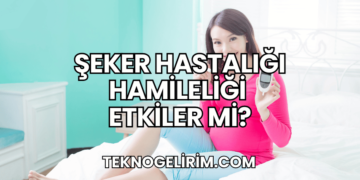 Şeker Hastalığı Hamileliği Etkiler mi?