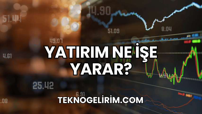 Yatırım Ne İşe Yarar?