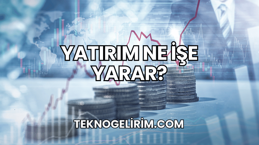 Yatırım Ne İşe Yarar?