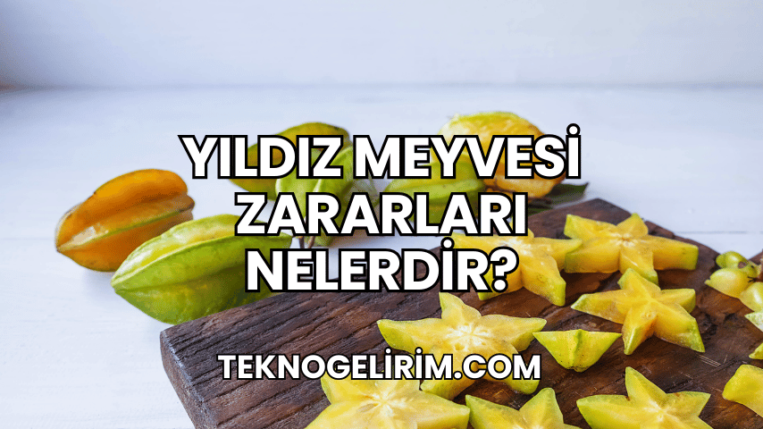 Yıldız Meyvesi Zararları Nelerdir?