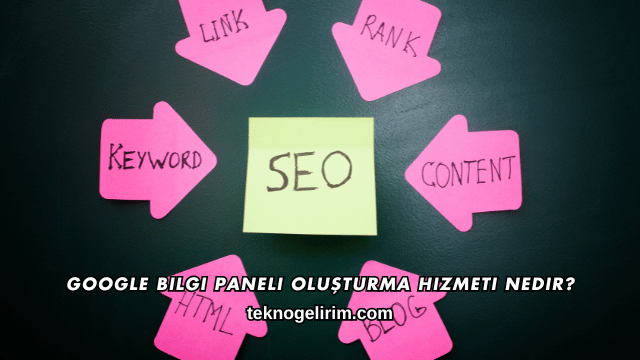 Google Bilgi Paneli Oluşturma Hizmeti Almadan Önce Dikkat Edilmesi Gerekenler