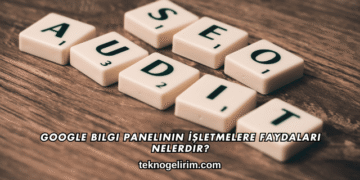 Google Bilgi Panelinin İşletmelere Faydaları Nelerdir?