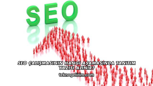 SEO Çalışmasının Hangi Aşamasında Tanıtım Yazısı Alınır?