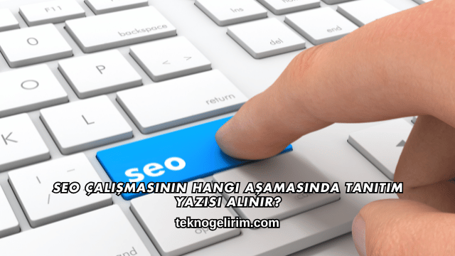 SEO Çalışmasının Hangi Aşamasında Tanıtım Yazısı Alınır?