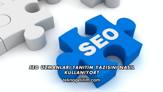 SEO Uzmanları Tanıtım Yazısını Nasıl Kullanıyor?