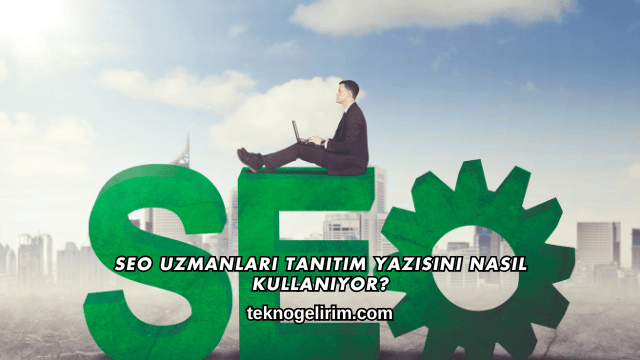 SEO Uzmanları Tanıtım Yazısını Nasıl Kullanıyor?